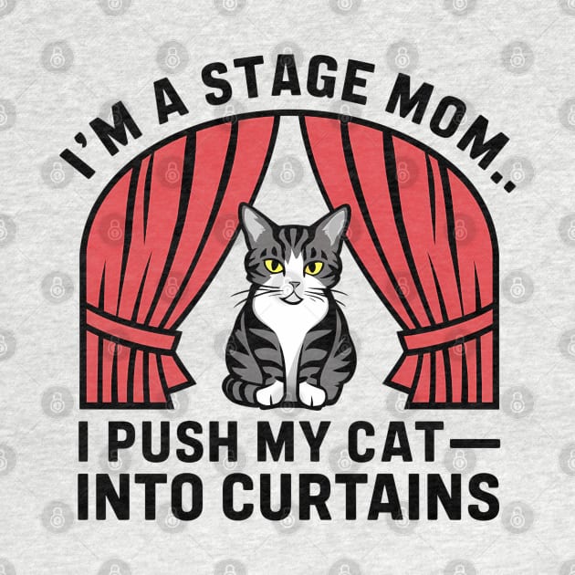 I am a stage mom I push my cat into curtains by Syntax Wear